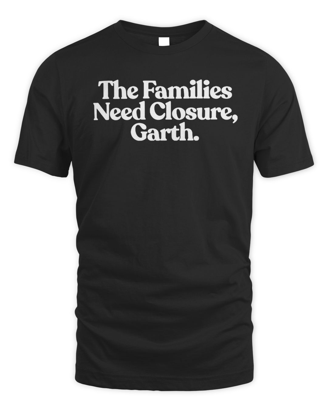 Ymh Merch the Families Need Closure, Garth Shirt