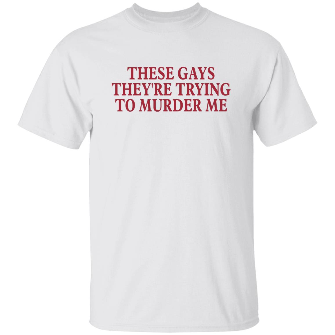 These Gays Theyre Trying To Murder Me Shirt