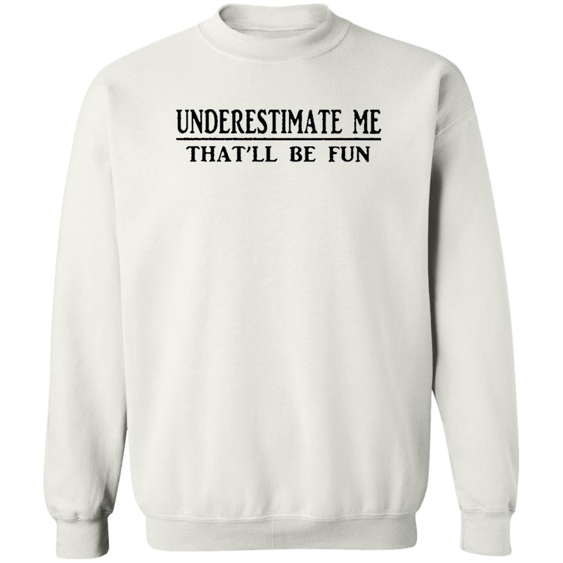Underestimate Me That’ll Be Fun Sweatshirt